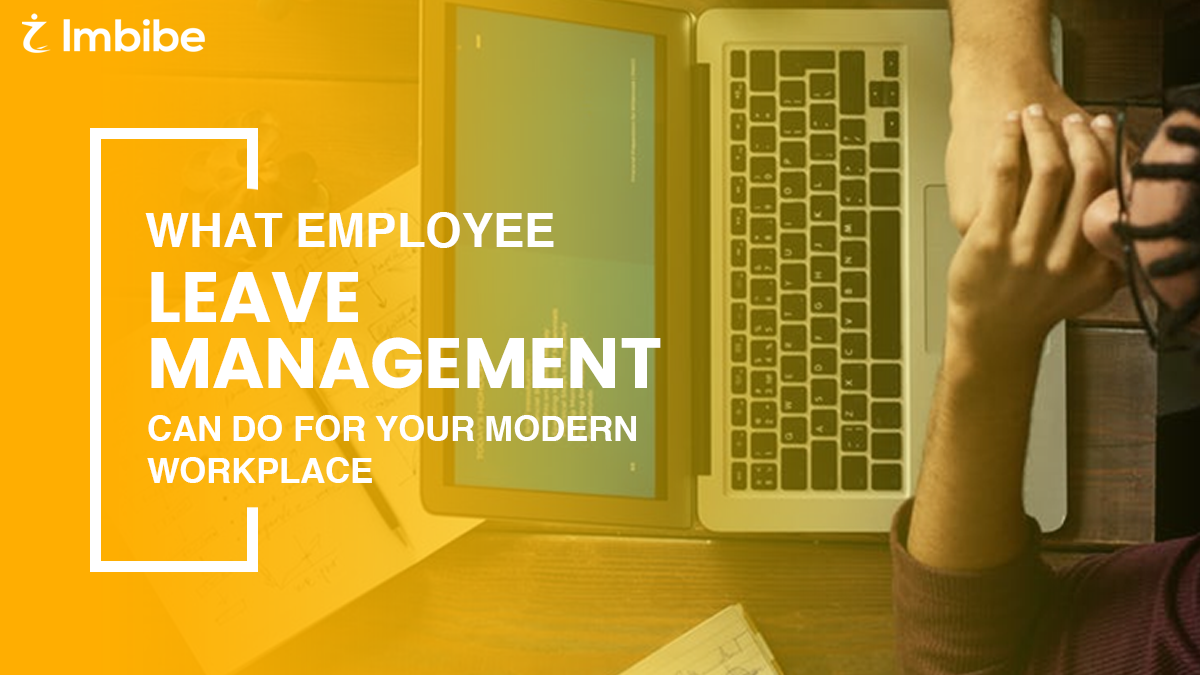 What Employee Leave Management Can Do For Your Modern Workplace Imbibe Tech